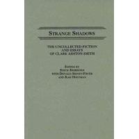 Strange Shadows: The Uncollected Fiction and Essays of Clark Ashton Smith (Contributions to the Study of Science Fiction & Fantasy)