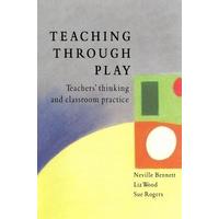 Teaching Through Play : Teachers Thinking and Classroom Practice by Neville Bennett (1997, Paperback)