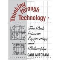 Thinking through Technology: The Path between Engineering and Philosophy