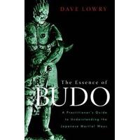 The Essence of Budo: A Practitioner\'s Guide to Understanding the Japanese Martial Ways