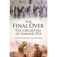 The Final Over: The Cricketers of Summer 1914