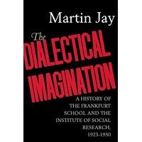 The Dialectical Imagination: A History of the Frankfurt School and the Institute of Social Research, 1923-1950 (Weimar & Now: German Cultural Criticis