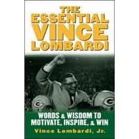 The Essential Vince Lombardi: Words & Wisdom to Motivate, Inspire, and Win: Words and Wisdom to Motivate, Inspire and Win