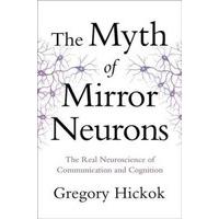 The Myth of Mirror Neurons The Real Neuroscience of Communication and Cognition