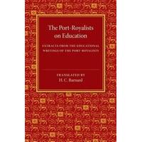 The Port-Royalists on Education Extracts from the Educational Writings of the Post-Royalists
