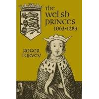 The Welsh Princes The Native Rulers of Wales, 1063-1283