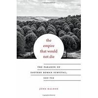 The Empire That Would Not Die: The Paradox of Eastern Roman Survival, 640-740 (Carl Newell Jackson Lectures)