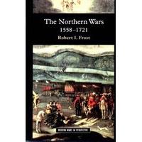 The Northern Wars: War, State and Society in Northeastern Europe, 1558 - 1721 (Modern Wars In Perspective)