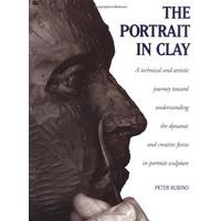The Portrait in Clay: Technical, Artistic and Philosophical Journey Toward Understanding the Dynamic and Creative Forces in Portrait Sculpture