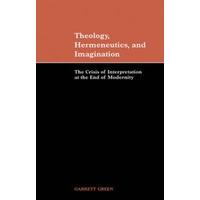 Theology, Hermeneutics, and Imagination The Crisis of Interpretation at the End of Modernity