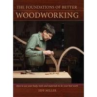 The Foundations of Better Woodworking: How to use your body, tools and materials to do your best work (Popular Woodworking)