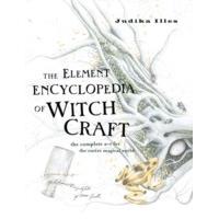The Element Encyclopedia of Witchcraft : The Complete A-Z for the Entire Magical World