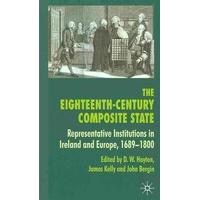 The Eighteenth-Century Composite State Representative Institutions in Ireland and Europe, 1689-1800