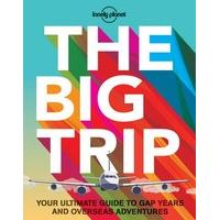 The Big Trip: Your Ultimate Guide to Gap Years and Overseas Adventures (Lonely Planet. the Big Trip)