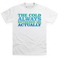 The Cold Always Bothered Me Actually T Shirt