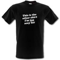 This Is The Other Shirt I\'m Too Sexy For male t-shirt.