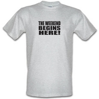 The Weekend Begins Here male t-shirt.