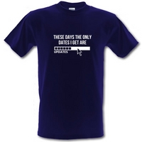 these days the only dates i get are updates male t shirt