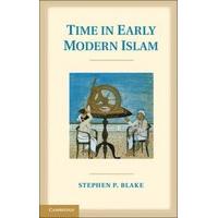 Time in Early Modern Islam : Calendar, Ceremony, and Chronology in the Safavid, Mughal and Ottoman Empires by Stephen P. Blake (2013, Hardcover)