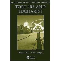 Torture and Eucharist : Theology, Politics, and the Body of Christ by William T. Cavanaugh (1998, Paperback)