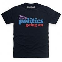 Too Much Politics Going On T Shirt