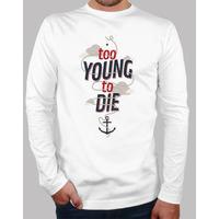 too young to die long sleeve shirt man