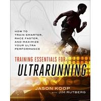 Training Essentials for Ultrarunning: How to Train Smarter, Race Faster, and Maximize Your Ultramarathon Performance