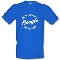 unless your name is google shut the fk up male t shirt
