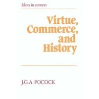 Virtue, Commerce, and History Essays on Political Thought and History, Chiefly in the Eighteenth Cen