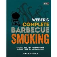 Weber\'s Complete BBQ Smoking Recipes and Tips for Delicious Smoked Food on Any Barbecue