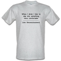 when i drink i like to slip into something more comfortable - Like Unconsciousness male t-shirt.