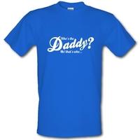 Who\'s the daddy - me that\'s who! male t-shirt.