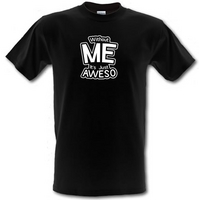 without me its just aweso male t shirt