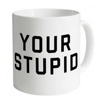 Your Stupid Mug