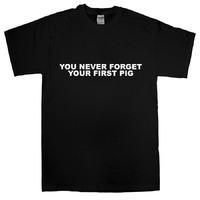 you never forget your first pig t shirt