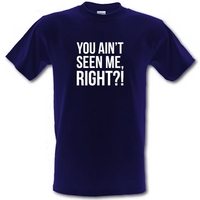 You Ain\'t Seen Me Right?! male t-shirt.