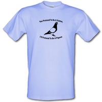 You Pretend To Be A Statue I\'ll Pretend To Be A Pigeon male t-shirt.