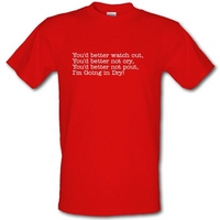 You\'d better watch out I\'m going in dry... male t-shirt.