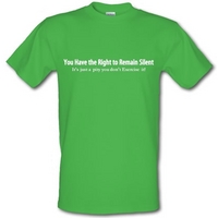 you have the right to remain silent it\'s just a pity you don\'t exercise it! male t-shirt.